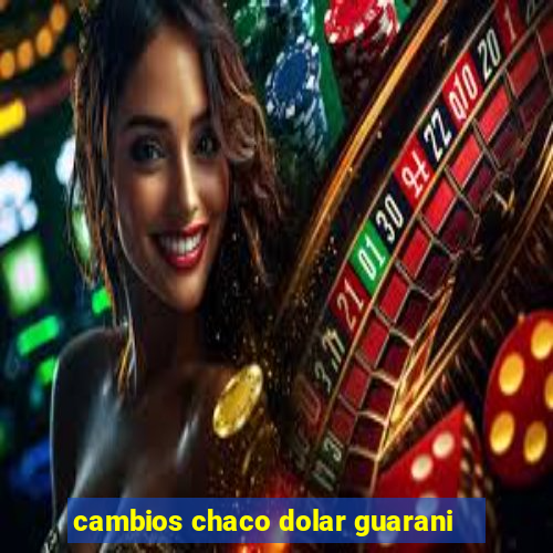 cambios chaco dolar guarani